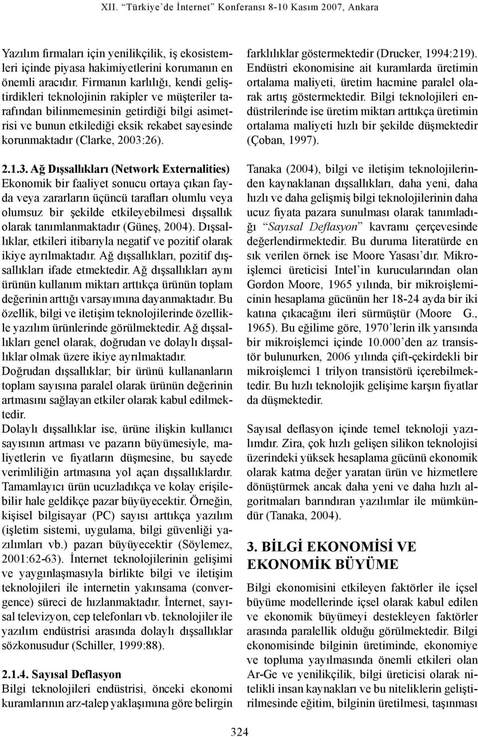 2003:26). 2.1.3. Ağ Dışsallıkları (Network Externalities) Ekonomik bir faaliyet sonucu ortaya çıkan fayda veya zararların üçüncü tarafları olumlu veya olumsuz bir şekilde etkileyebilmesi dışsallık