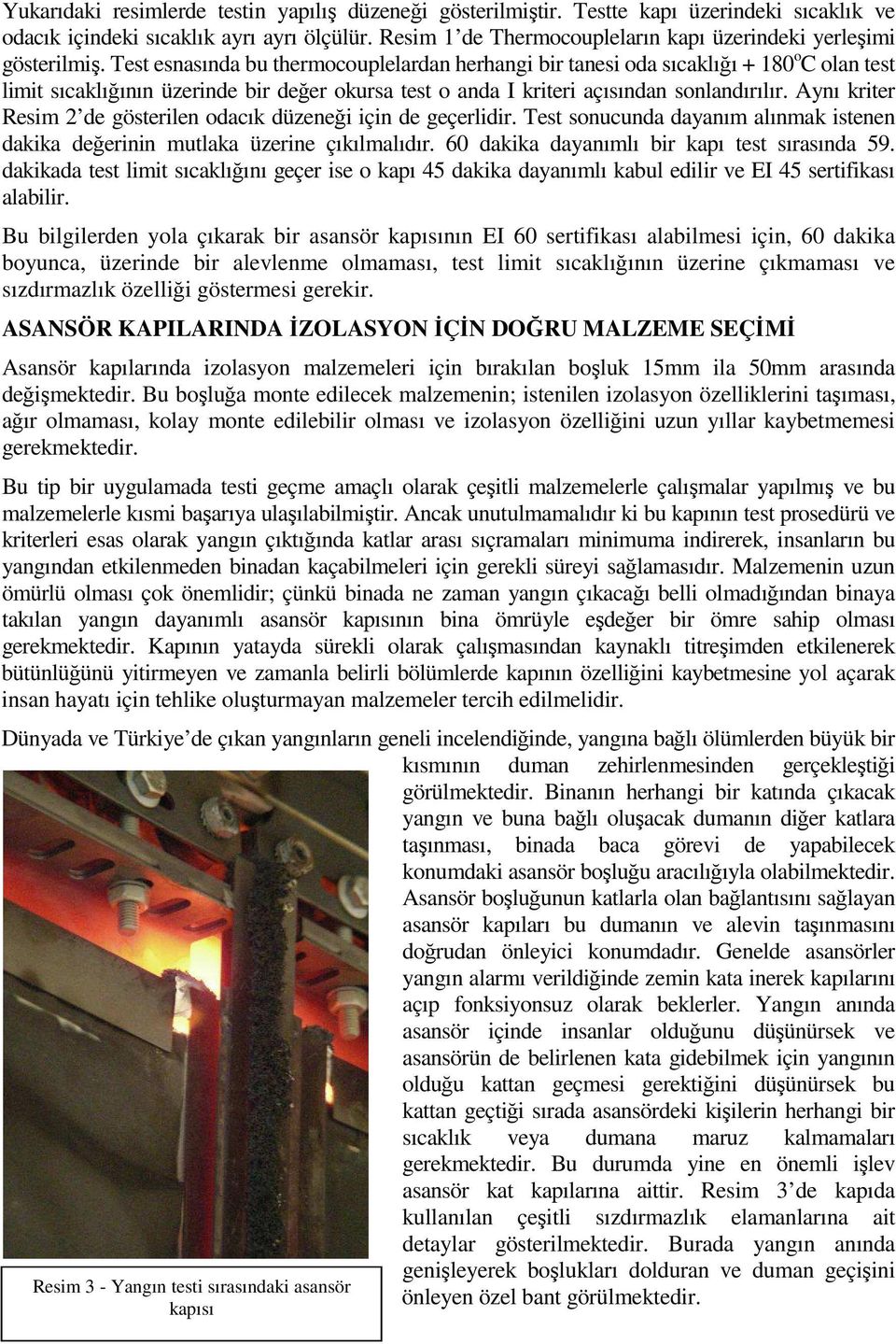 Test esnasında bu thermocouplelardan herhangi bir tanesi oda sıcaklığı + 180 o C olan test limit sıcaklığının üzerinde bir değer okursa test o anda I kriteri açısından sonlandırılır.