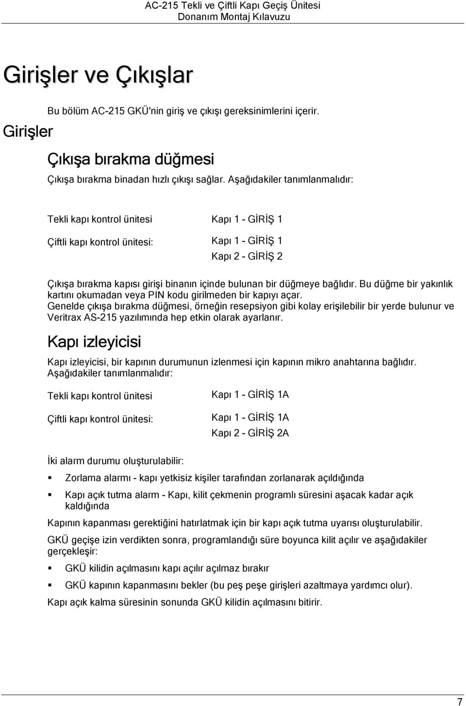 Aşağıdakiler tanımlanmalıdır: Tekli kapı kontrol ünitesi Kapı 1 - GİRİŞ 1 Çiftli kapı kontrol ünitesi: Kapı 1 - GİRİŞ 1 Kapı 2 - GİRİŞ 2 Çıkışa bırakma kapısı girişi binanın içinde bulunan bir