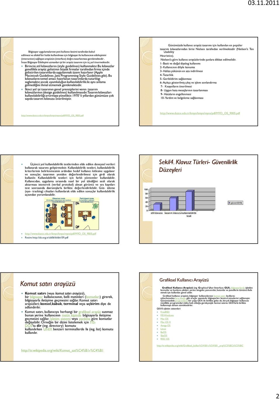 Bu kılavuzlar genellikle arayüz gelistiren büyük firmalar tarafından firma içinde gelistirilen tasarımlarda uygulanmak üzere hazırlanır (Apple Macintosh Guidelines,Java Programming Style Guidelines