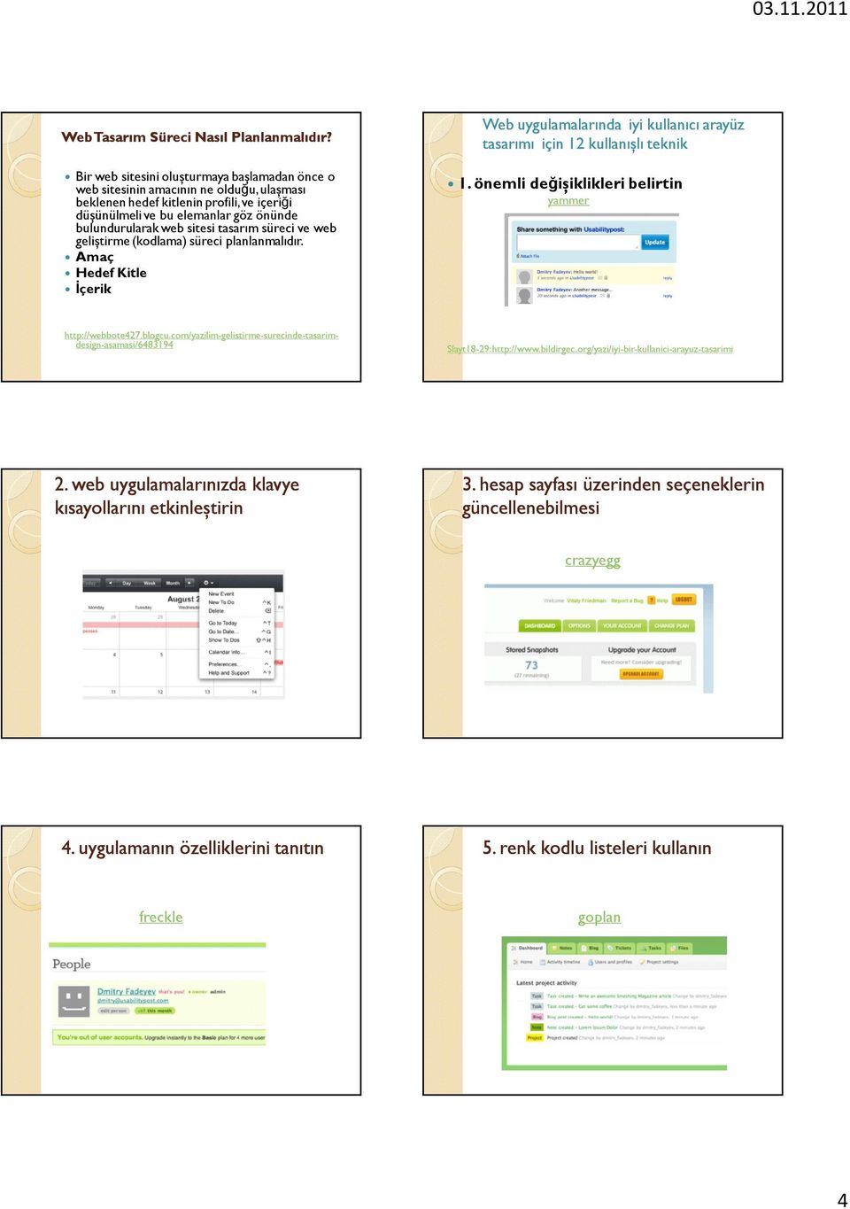 tasarım süreci ve web geliștirme (kodlama) süreci planlanmalıdır. Amaç Hedef Kitle Đçerik http://webbote427.blogcu.com/yazilim-gelistirme-surecinde-tasarimdesign-asamasi/6483194 2.