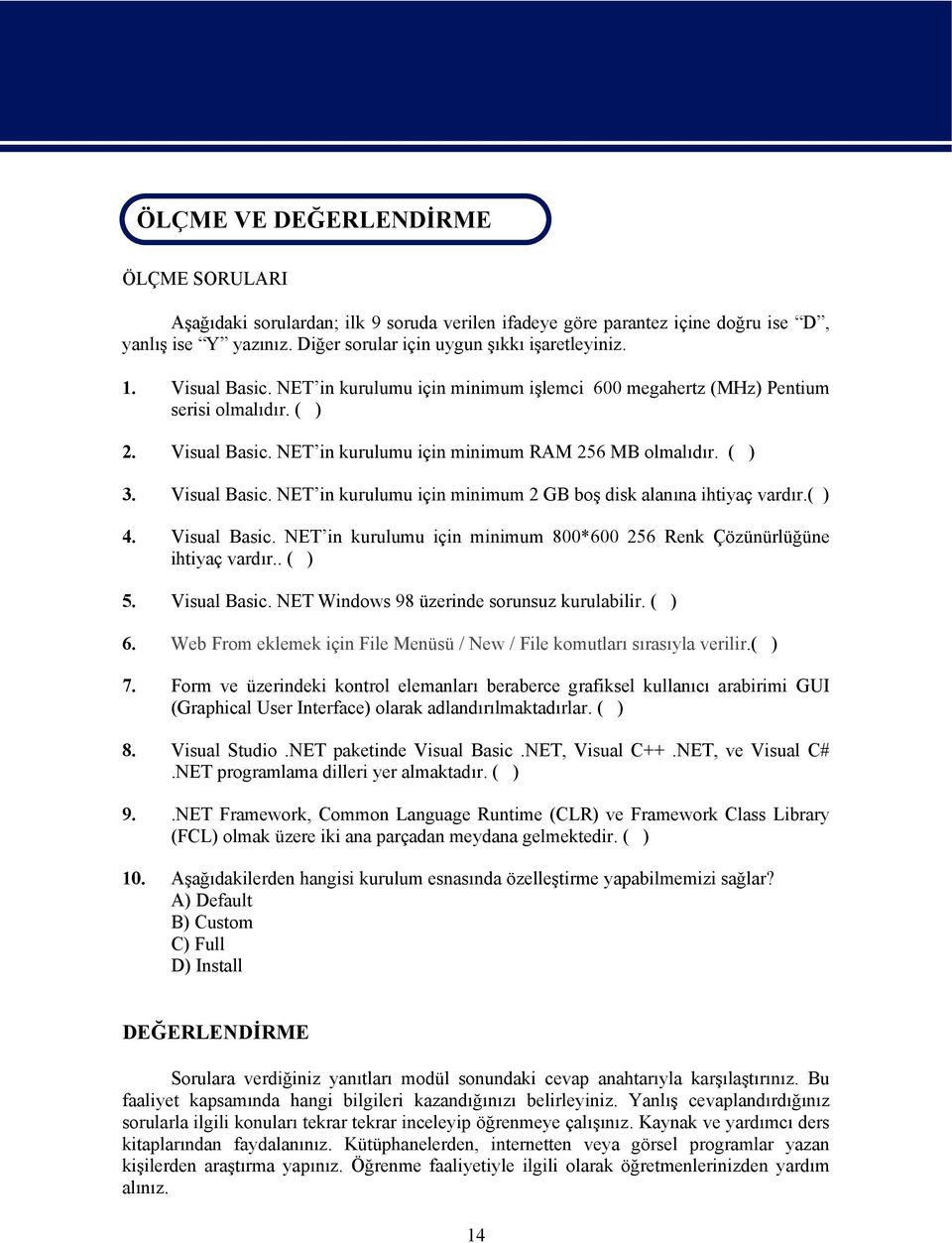 ( ) 3. Visual Basic. NET in kurulumu için minimum 2 GB boş disk alanına ihtiyaç vardır.( ) 4. Visual Basic. NET in kurulumu için minimum 800*600 256 Renk Çözünürlüğüne ihtiyaç vardır.. ( ) 5.