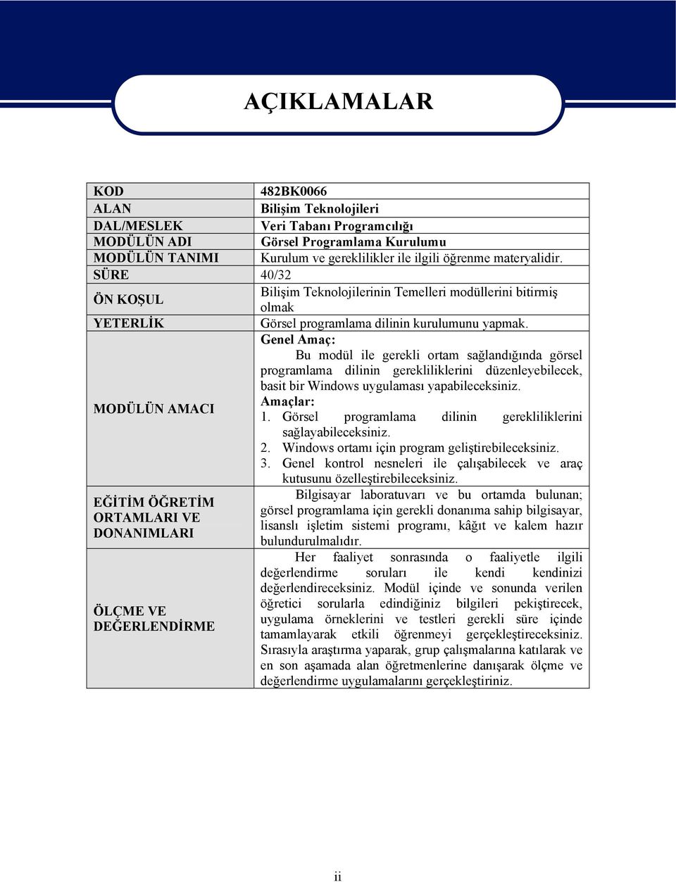 Genel Amaç: Bu modül ile gerekli ortam sağlandığında görsel programlama dilinin gerekliliklerini düzenleyebilecek, basit bir Windows uygulaması yapabileceksiniz. Amaçlar: MODÜLÜN AMACI 1.