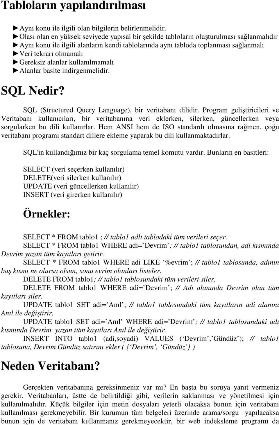 Gereksiz alanlar kullanılmamalı Alanlar basite indirgenmelidir. SQL Nedir? SQL (Structured Query Language), bir veritabanı dilidir.