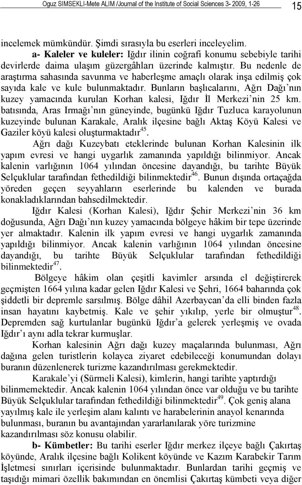 Bu nedenle de araştırma sahasında savunma ve haberleşme amaçlı olarak inşa edilmiş çok sayıda kale ve kule bulunmaktadır.