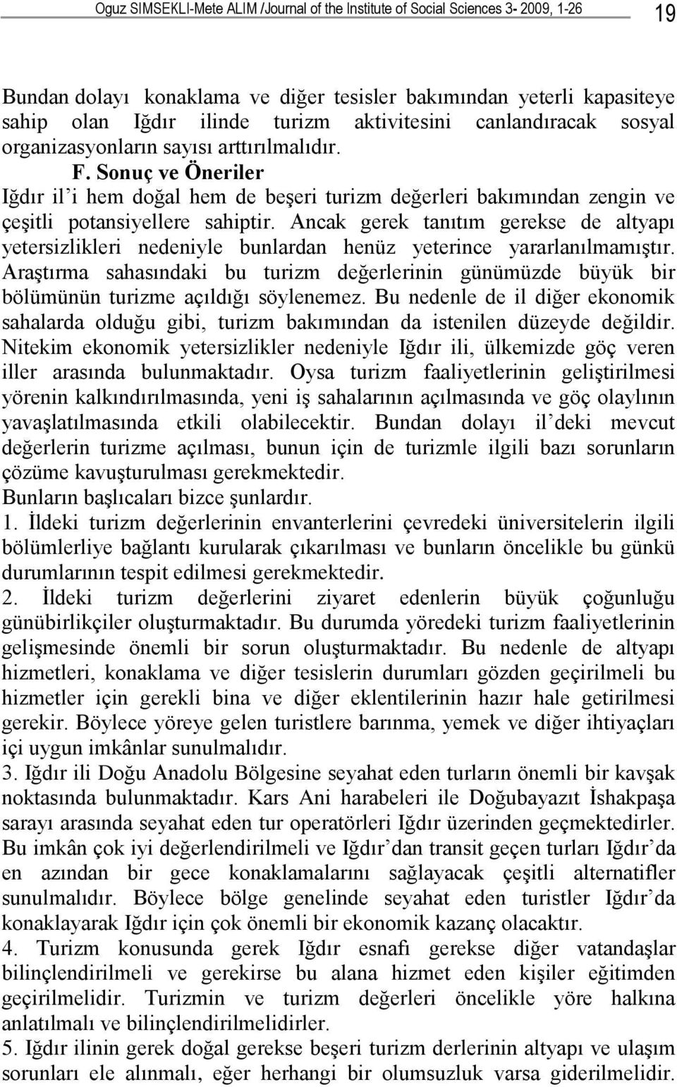 Sonuç ve Öneriler Iğdır il i hem doğal hem de beşeri turizm değerleri bakımından zengin ve çeşitli potansiyellere sahiptir.