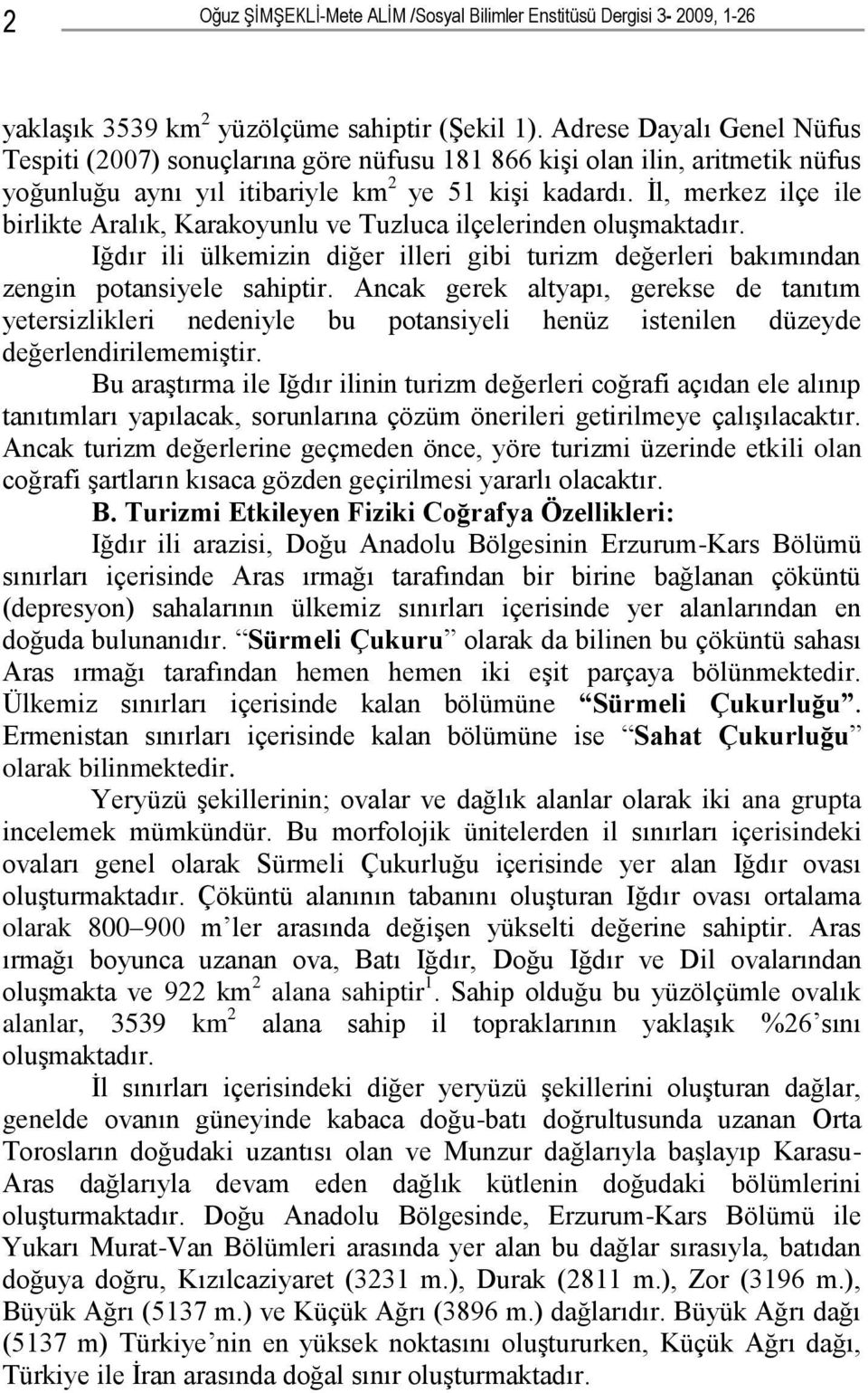 İl, merkez ilçe ile birlikte Aralık, Karakoyunlu ve Tuzluca ilçelerinden oluşmaktadır. Iğdır ili ülkemizin diğer illeri gibi turizm değerleri bakımından zengin potansiyele sahiptir.