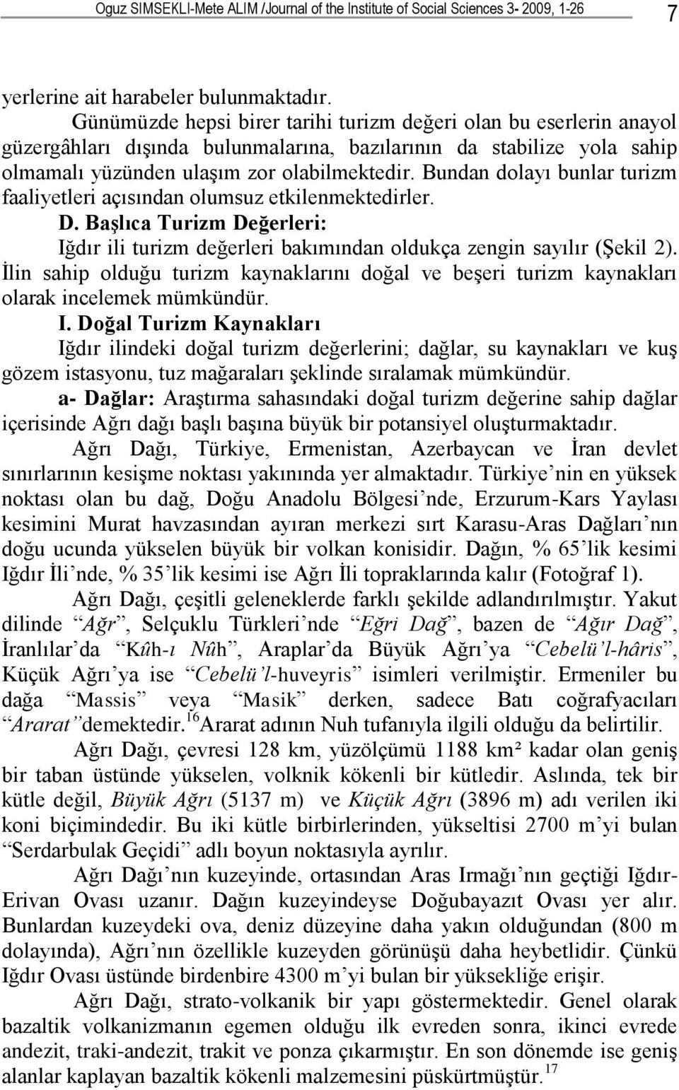 Bundan dolayı bunlar turizm faaliyetleri açısından olumsuz etkilenmektedirler. D. Başlıca Turizm Değerleri: Iğdır ili turizm değerleri bakımından oldukça zengin sayılır (Şekil 2).