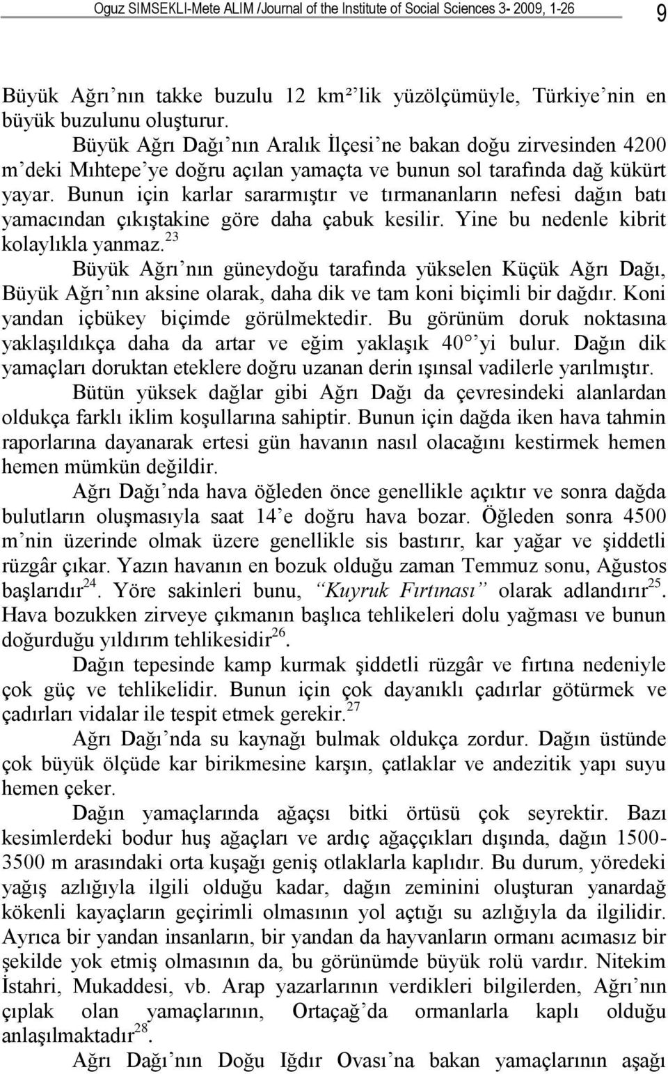 Bunun için karlar sararmıştır ve tırmananların nefesi dağın batı yamacından çıkıştakine göre daha çabuk kesilir. Yine bu nedenle kibrit kolaylıkla yanmaz.