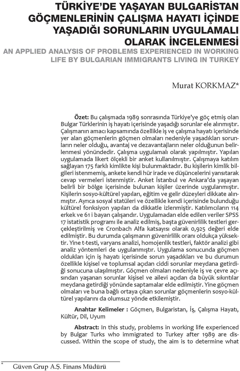 Çalışmanın amacı kapsamında özellikle iş ve çalışma hayatı içerisinde yer alan göçmenlerin göçmen olmaları nedeniyle yaşadıkları sorunların neler olduğu, avantaj ve dezavantajların neler olduğunun