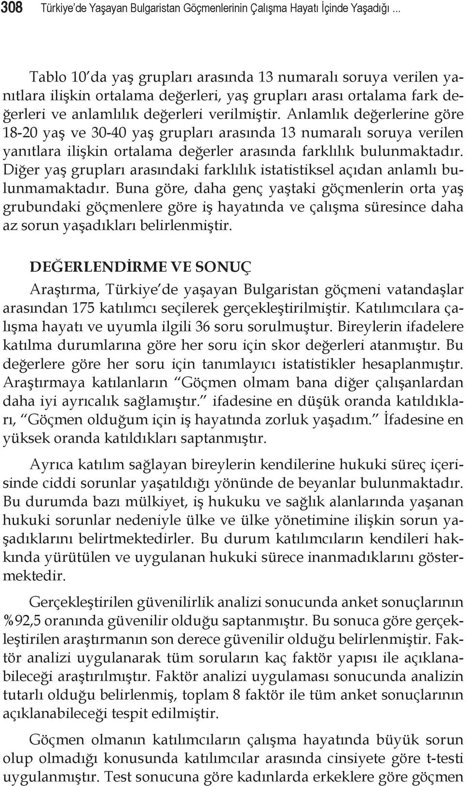 Anlamlık değerlerine göre 18-20 yaş ve 30-40 yaş grupları arasında 13 numaralı soruya verilen yanıtlara ilişkin ortalama değerler arasında farklılık bulunmaktadır.