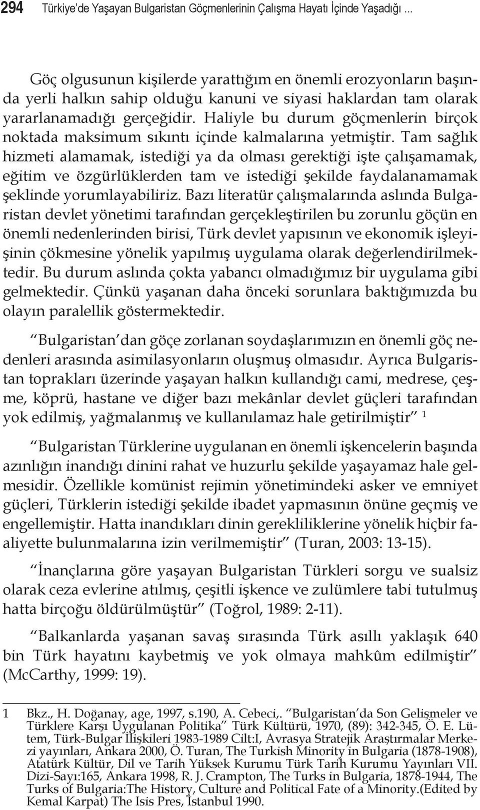 Haliyle bu durum göçmenlerin birçok noktada maksimum sıkıntı içinde kalmalarına yetmiştir.