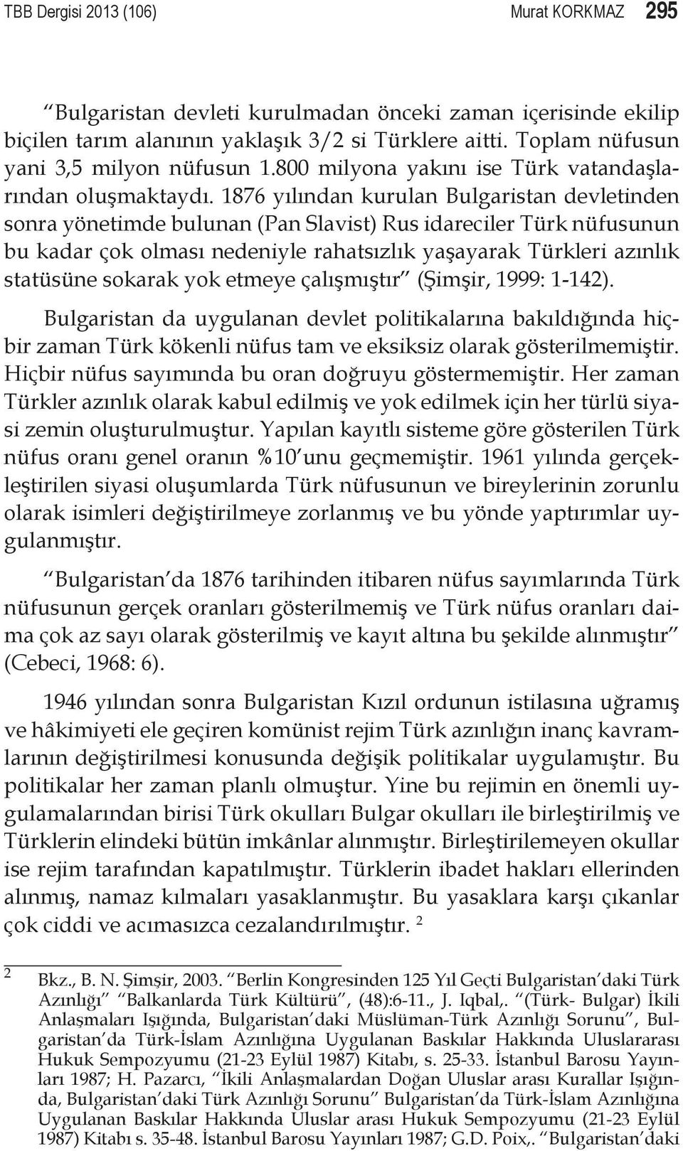 1876 yılından kurulan Bulgaristan devletinden sonra yönetimde bulunan (Pan Slavist) Rus idareciler Türk nüfusunun bu kadar çok olması nedeniyle rahatsızlık yaşayarak Türkleri azınlık statüsüne