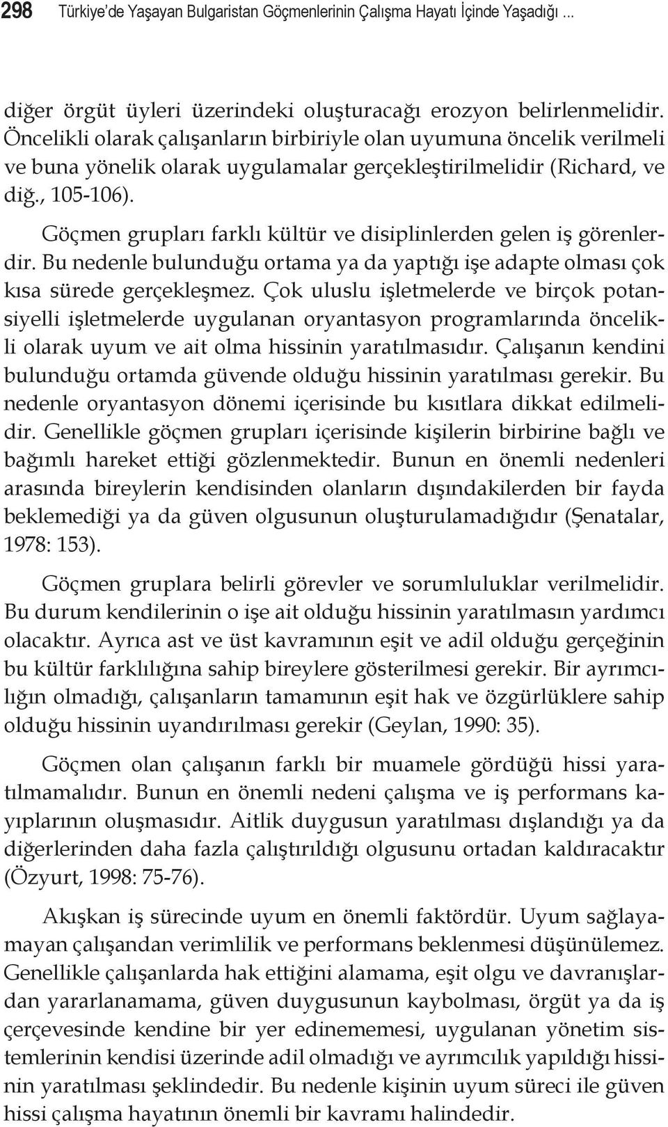 Göçmen grupları farklı kültür ve disiplinlerden gelen iş görenlerdir. Bu nedenle bulunduğu ortama ya da yaptığı işe adapte olması çok kısa sürede gerçekleşmez.