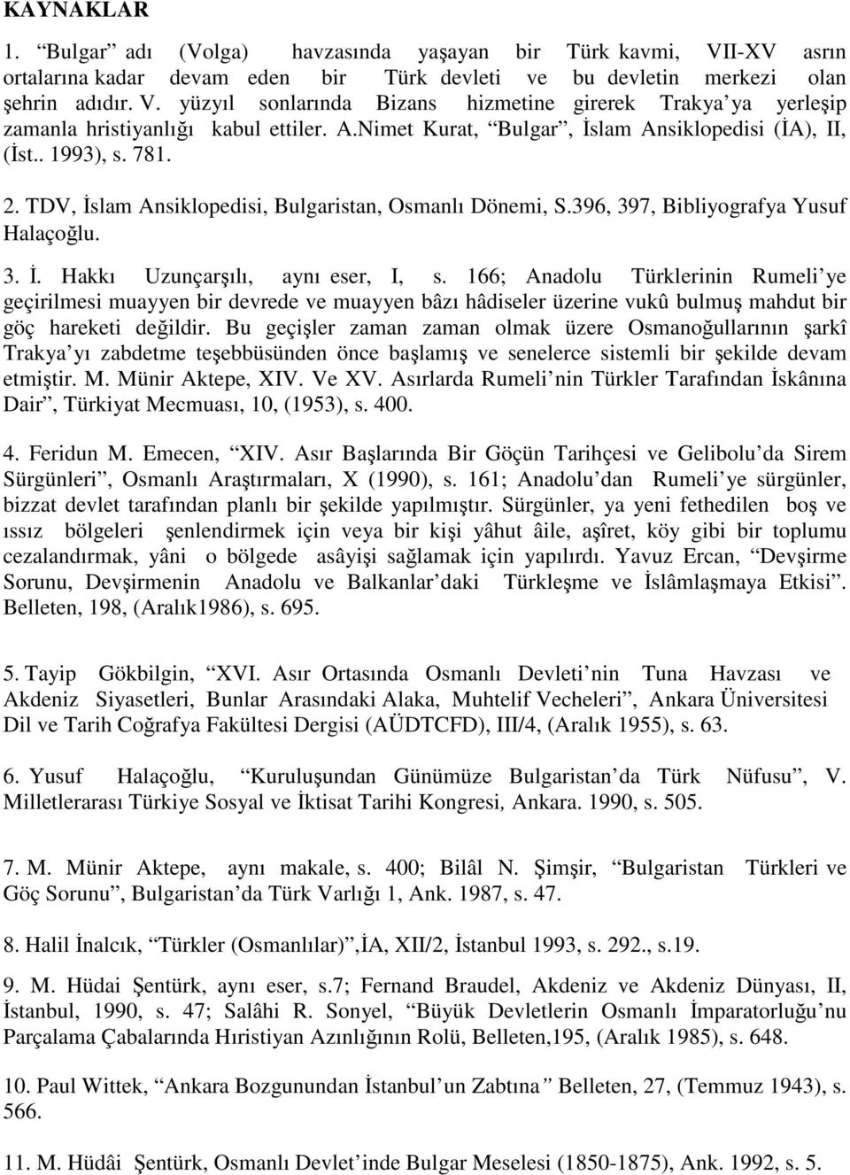 166; Anadolu Türklerinin Rumeli ye geçirilmesi muayyen bir devrede ve muayyen bâzı hâdiseler üzerine vukû bulmuş mahdut bir göç hareketi değildir.