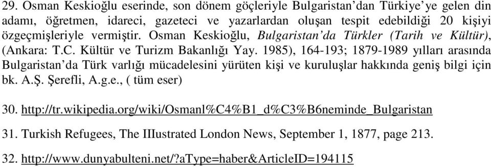 1985), 164-193; 1879-1989 yılları arasında Bulgaristan da Türk varlığı mücadelesini yürüten kişi ve kuruluşlar hakkında geniş bilgi için bk. A.Ş. Şerefli, A.g.e., ( tüm eser) 30.