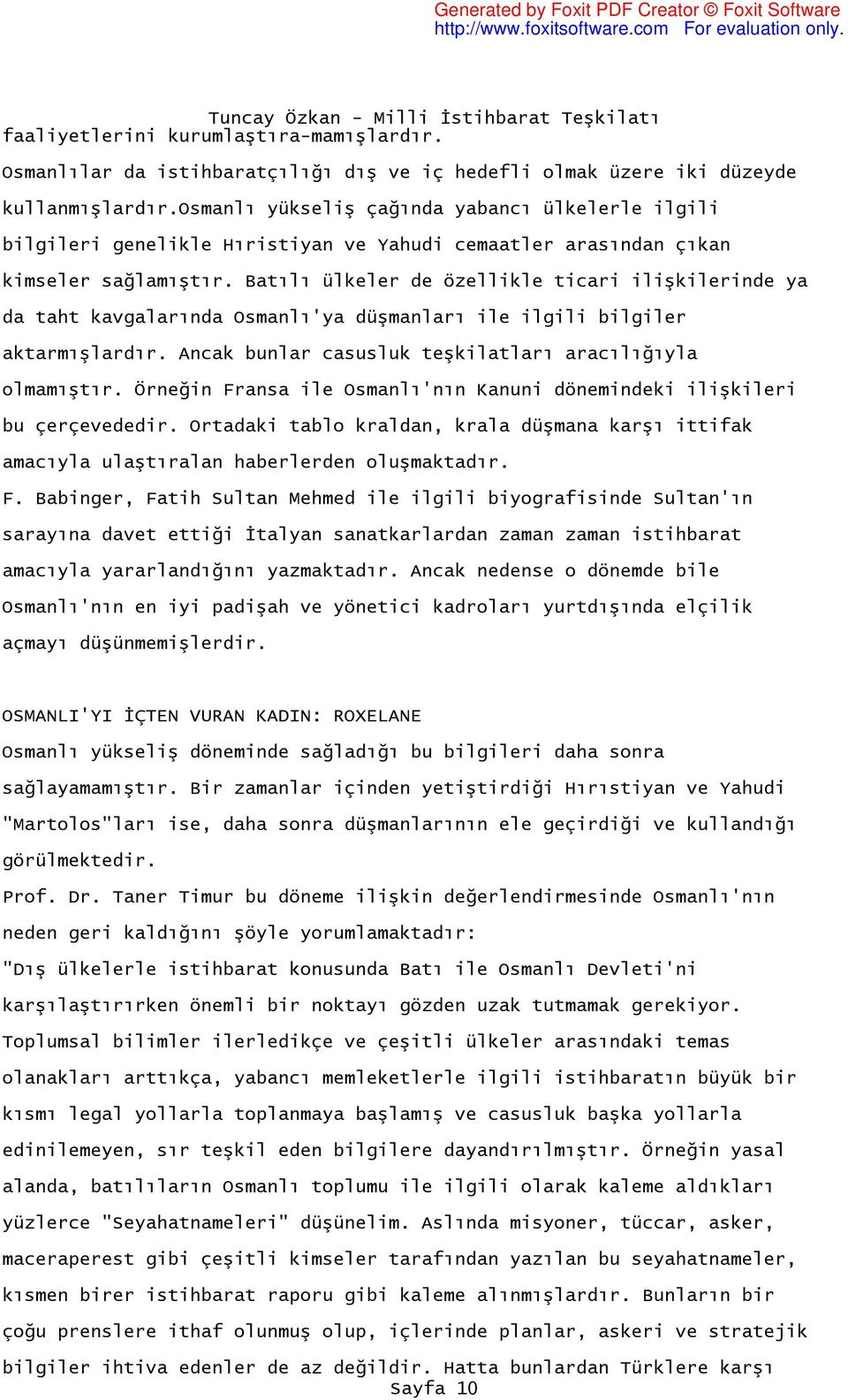 Batılı ülkeler de özellikle ticari ilişkilerinde ya da taht kavgalarında Osmanlı'ya düşmanları ile ilgili bilgiler aktarmışlardır. Ancak bunlar casusluk teşkilatları aracılığıyla olmamıştır.