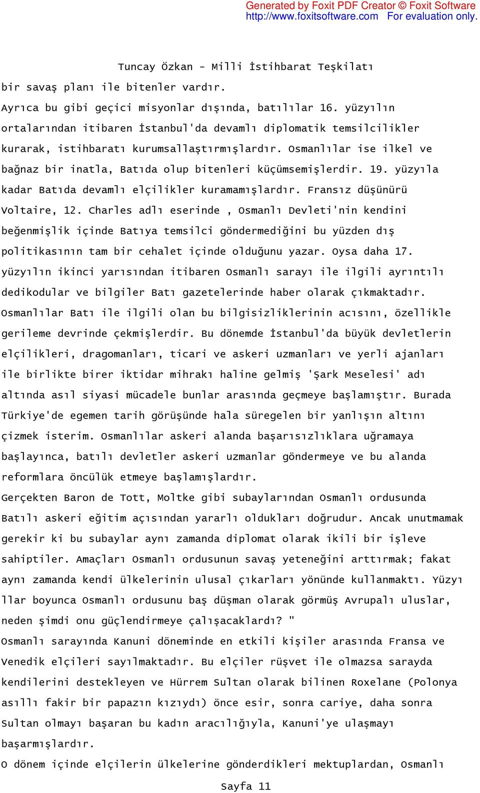 Osmanlılar ise ilkel ve bağnaz bir inatla, Batıda olup bitenleri küçümsemişlerdir. 19. yüzyıla kadar Batıda devamlı elçilikler kuramamışlardır. Fransız düşünürü Voltaire, 12.