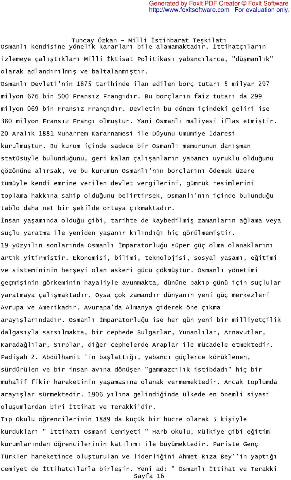 Devletin bu dönem içindeki geliri ise 380 milyon Fransız Frangı olmuştur. Yani Osmanlı maliyesi iflas etmiştir. 20 Aralık 1881 Muharrem Kararnamesi ile Düyunu Umumiye İdaresi kurulmuştur.