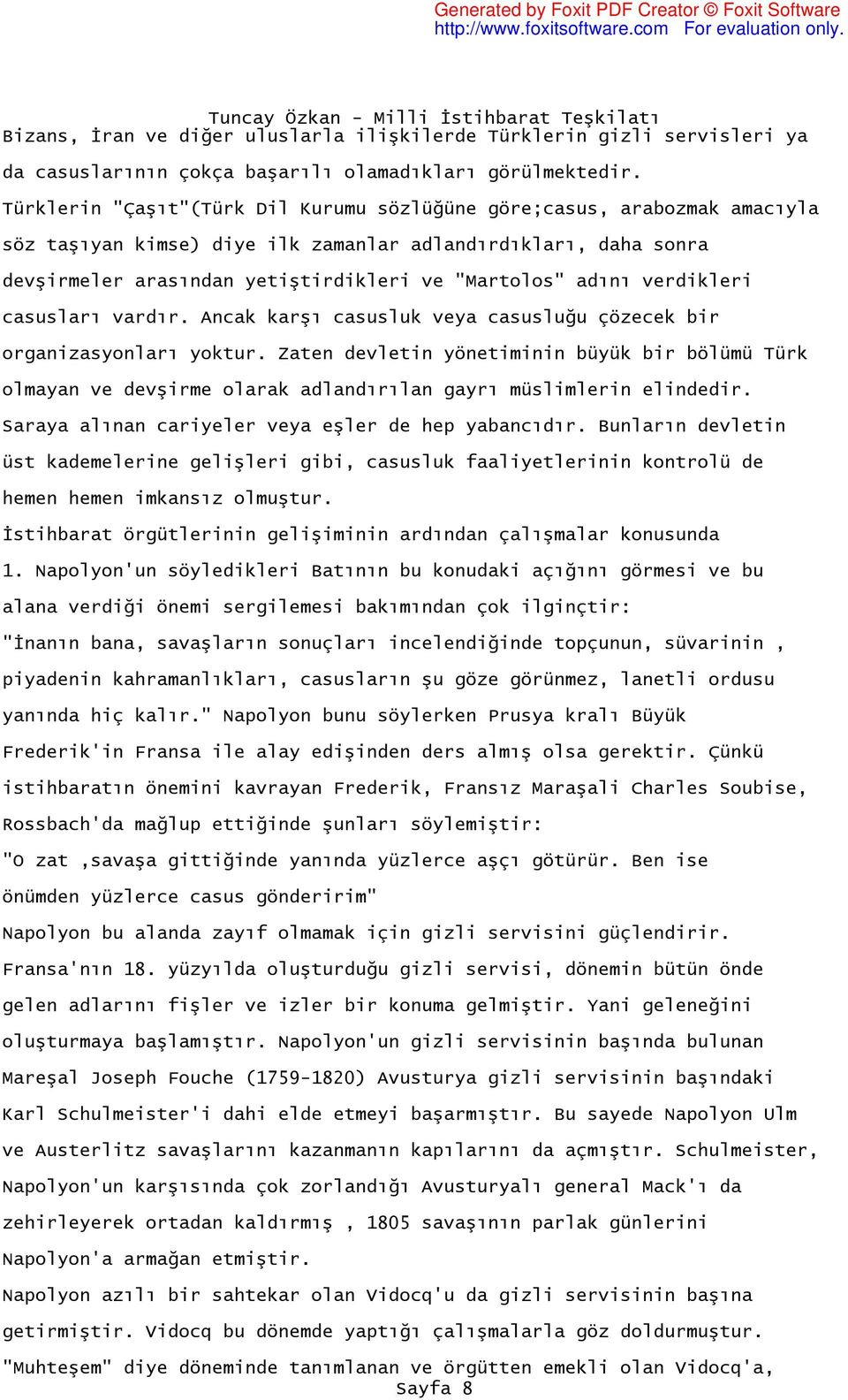 verdikleri casusları vardır. Ancak karşı casusluk veya casusluğu çözecek bir organizasyonları yoktur.