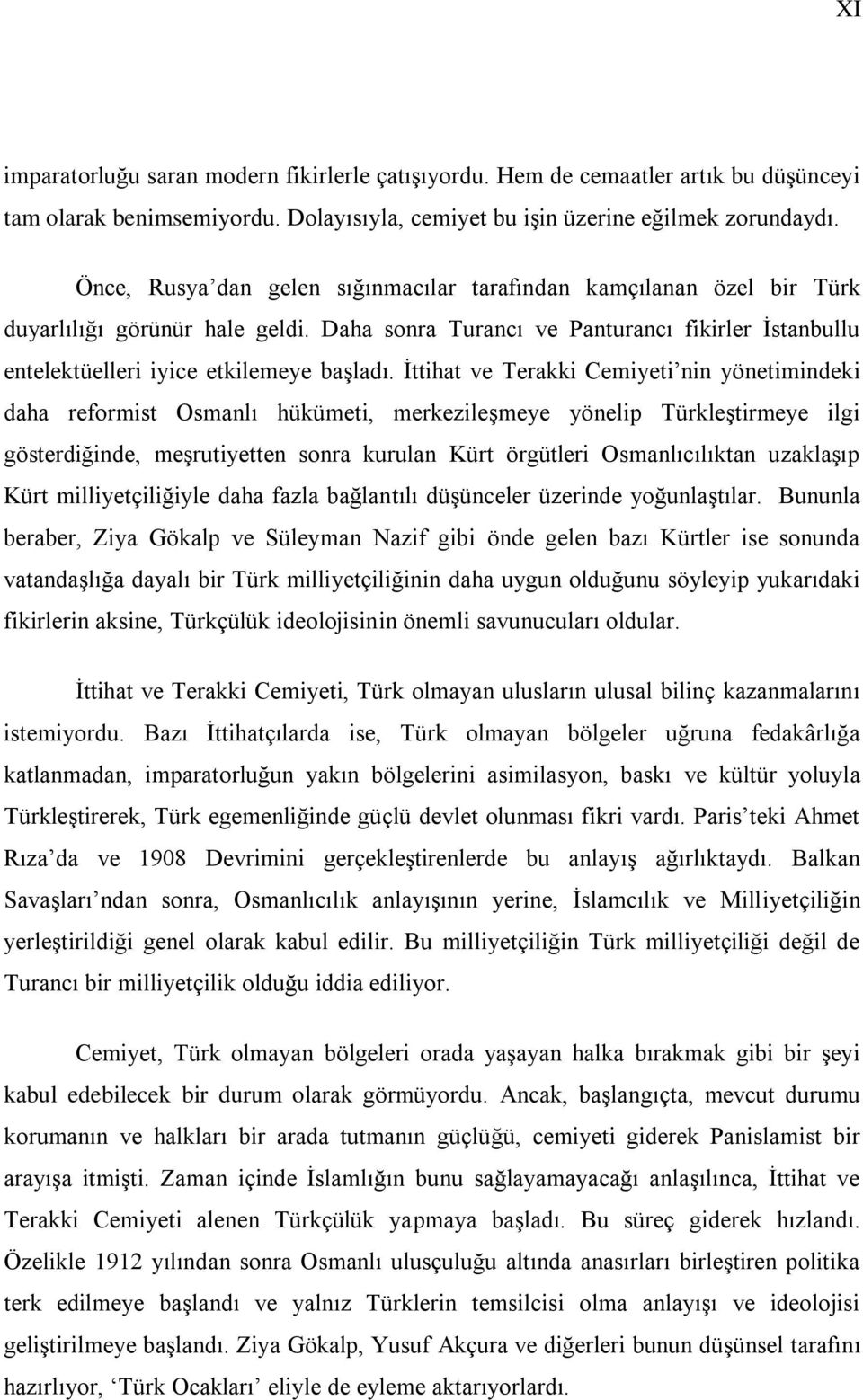Ġttihat ve Terakki Cemiyeti nin yönetimindeki daha reformist Osmanlı hükümeti, merkezileģmeye yönelip TürkleĢtirmeye ilgi gösterdiğinde, meģrutiyetten sonra kurulan Kürt örgütleri Osmanlıcılıktan