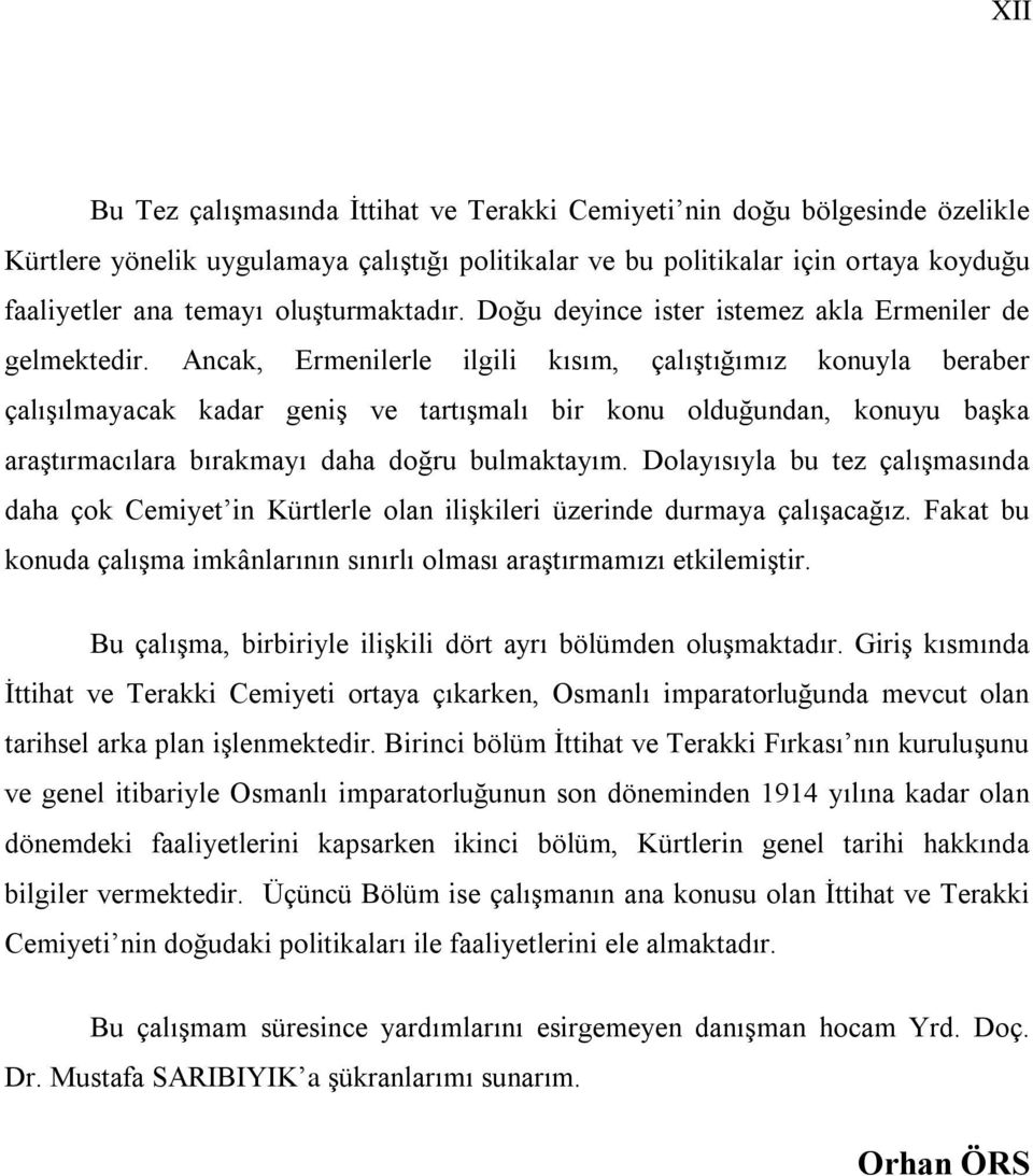 Ancak, Ermenilerle ilgili kısım, çalıģtığımız konuyla beraber çalıģılmayacak kadar geniģ ve tartıģmalı bir konu olduğundan, konuyu baģka araģtırmacılara bırakmayı daha doğru bulmaktayım.