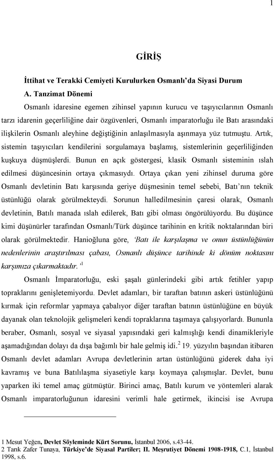 Osmanlı aleyhine değiģtiğinin anlaģılmasıyla aģınmaya yüz tutmuģtu. Artık, sistemin taģıyıcıları kendilerini sorgulamaya baģlamıģ, sistemlerinin geçerliliğinden kuģkuya düģmüģlerdi.