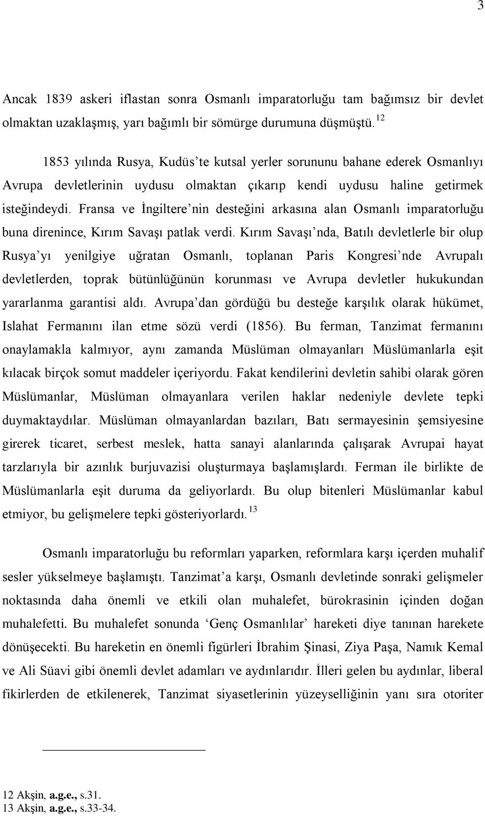 Fransa ve Ġngiltere nin desteğini arkasına alan Osmanlı imparatorluğu buna direnince, Kırım SavaĢı patlak verdi.