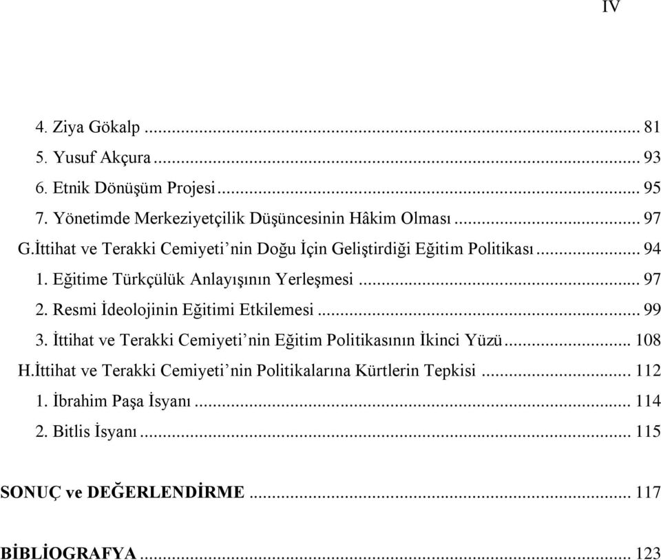 Resmi Ġdeolojinin Eğitimi Etkilemesi... 99 3. Ġttihat ve Terakki Cemiyeti nin Eğitim Politikasının Ġkinci Yüzü... 108 H.