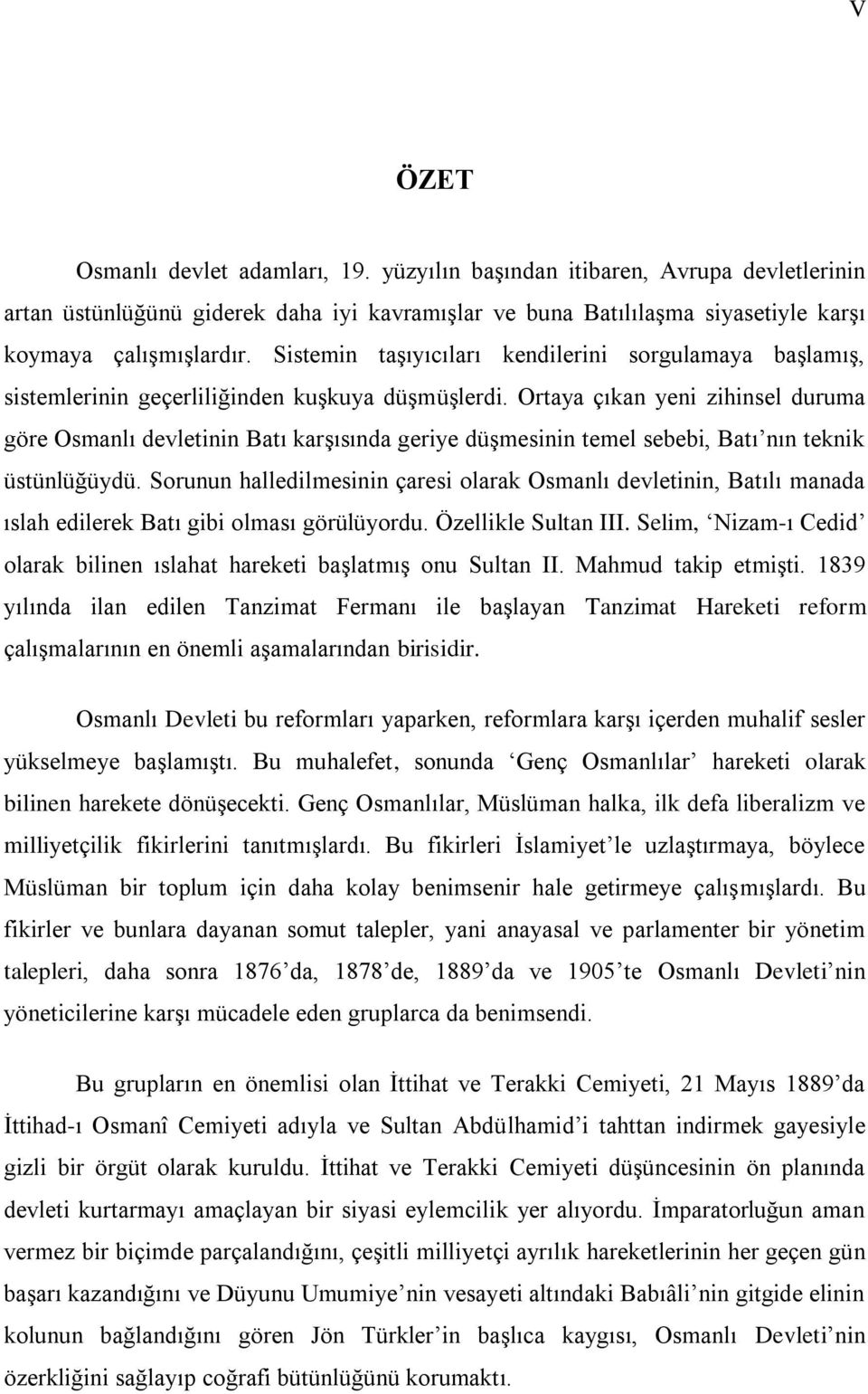 Ortaya çıkan yeni zihinsel duruma göre Osmanlı devletinin Batı karģısında geriye düģmesinin temel sebebi, Batı nın teknik üstünlüğüydü.