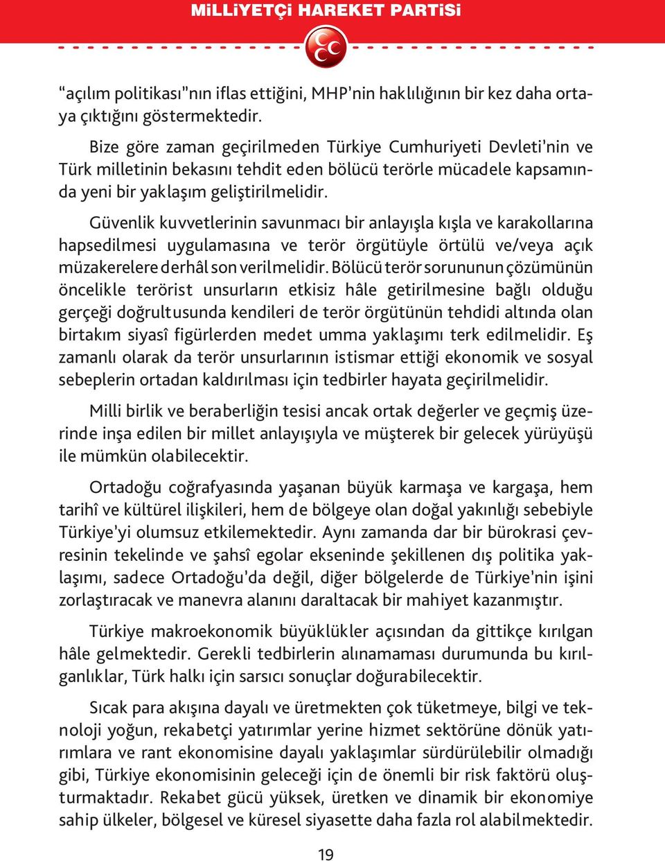 Güvenlik kuvvetlerinin savunmacı bir anlayışla kışla ve karakollarına hapsedilmesi uygulamasına ve terör örgütüyle örtülü ve/veya açık müzakerelere derhâl son verilmelidir.