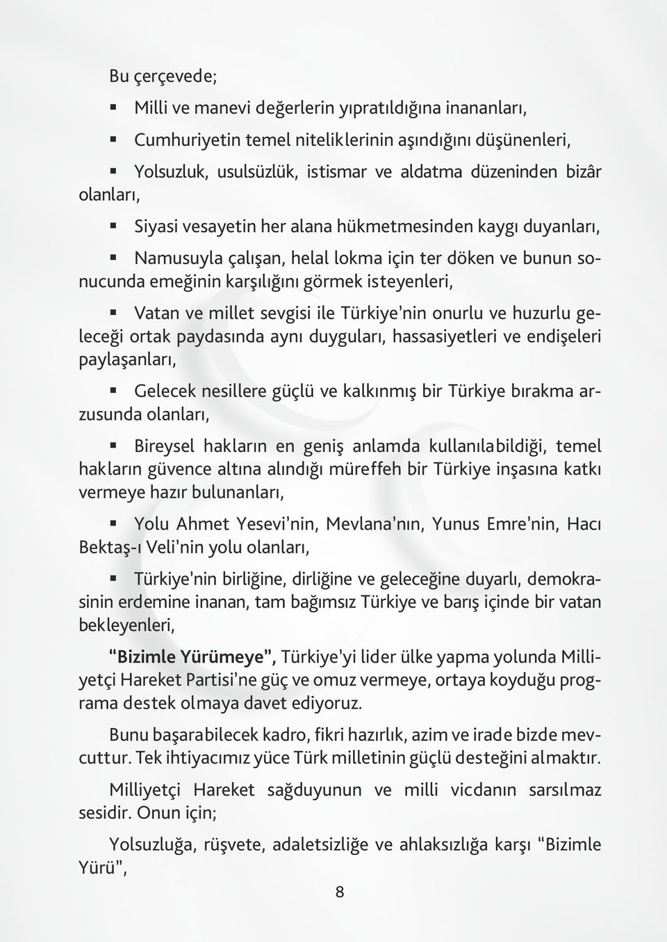 Türkiye nin onurlu ve huzurlu geleceği ortak paydasında aynı duyguları, hassasiyetleri ve endişeleri paylaşanları, Gelecek nesillere güçlü ve kalkınmış bir Türkiye bırakma arzusunda olanları,