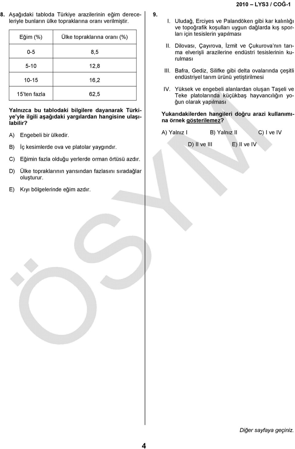 A) Engebeli bir ülkedir. B) İç kesimlerde ova ve platolar yaygındır. C) Eğimin fazla olduğu yerlerde orman örtüsü azdır. D) Ülke topraklarının yarısından fazlasını sıradağlar oluşturur.