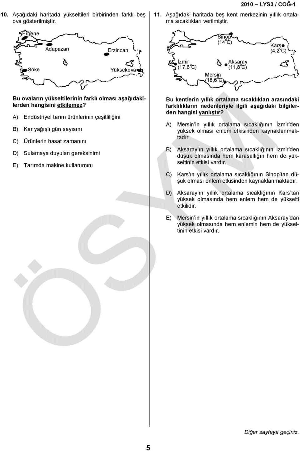 A) Endüstriyel tarım ürünlerinin çeşitliliğini B) Kar yağışlı gün sayısını C) Ürünlerin hasat zamanını D) Sulamaya duyulan gereksinimi E) Tarımda makine kullanımını Bu kentlerin yıllık ortalama