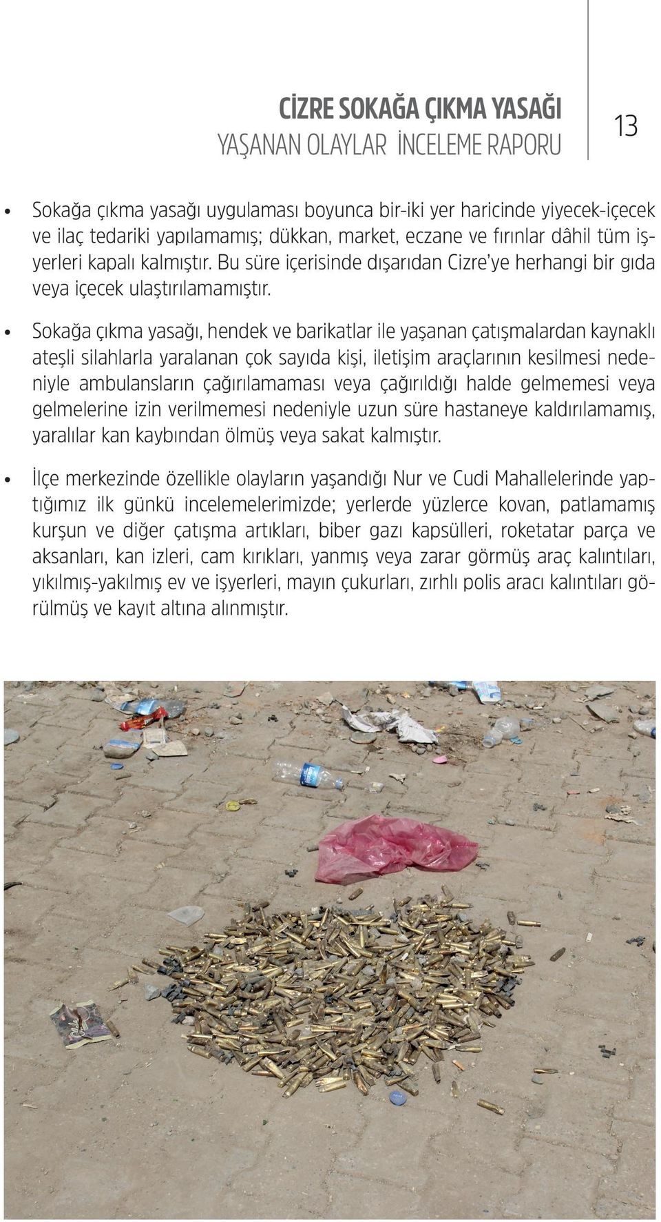 Sokağa çıkma yasağı, hendek ve barikatlar ile yaşanan çatışmalardan kaynaklı ateşli silahlarla yaralanan çok sayıda kişi, iletişim araçlarının kesilmesi nedeniyle ambulansların çağırılamaması veya