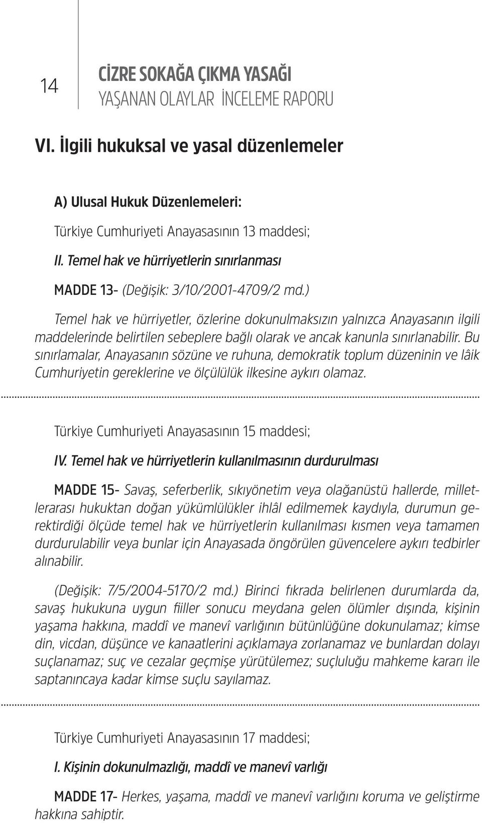 ) Temel hak ve hürriyetler, özlerine dokunulmaksızın yalnızca Anayasanın ilgili maddelerinde belirtilen sebeplere bağlı olarak ve ancak kanunla sınırlanabilir.