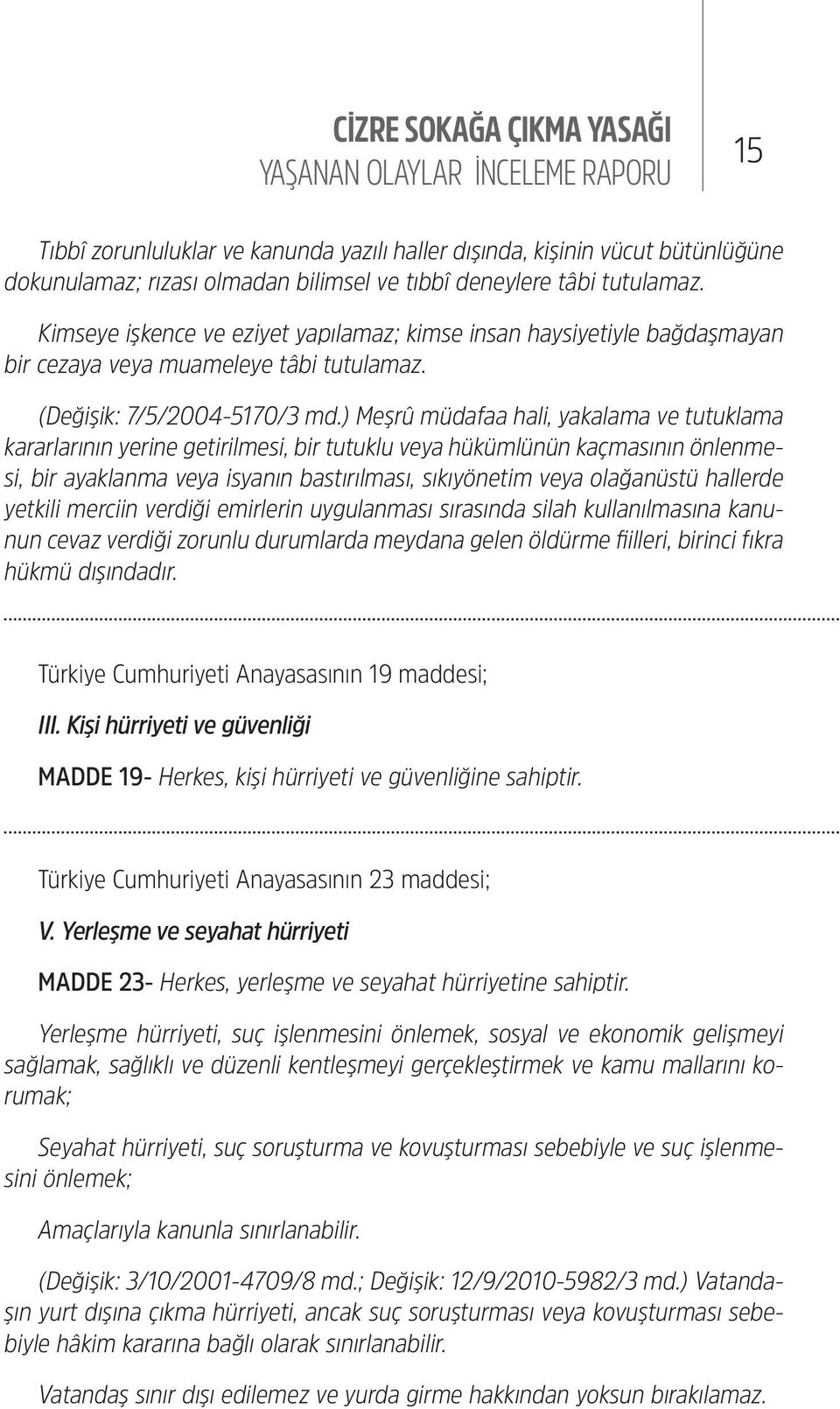 ) Meşrû müdafaa hali, yakalama ve tutuklama kararlarının yerine getirilmesi, bir tutuklu veya hükümlünün kaçmasının önlenmesi, bir ayaklanma veya isyanın bastırılması, sıkıyönetim veya olağanüstü