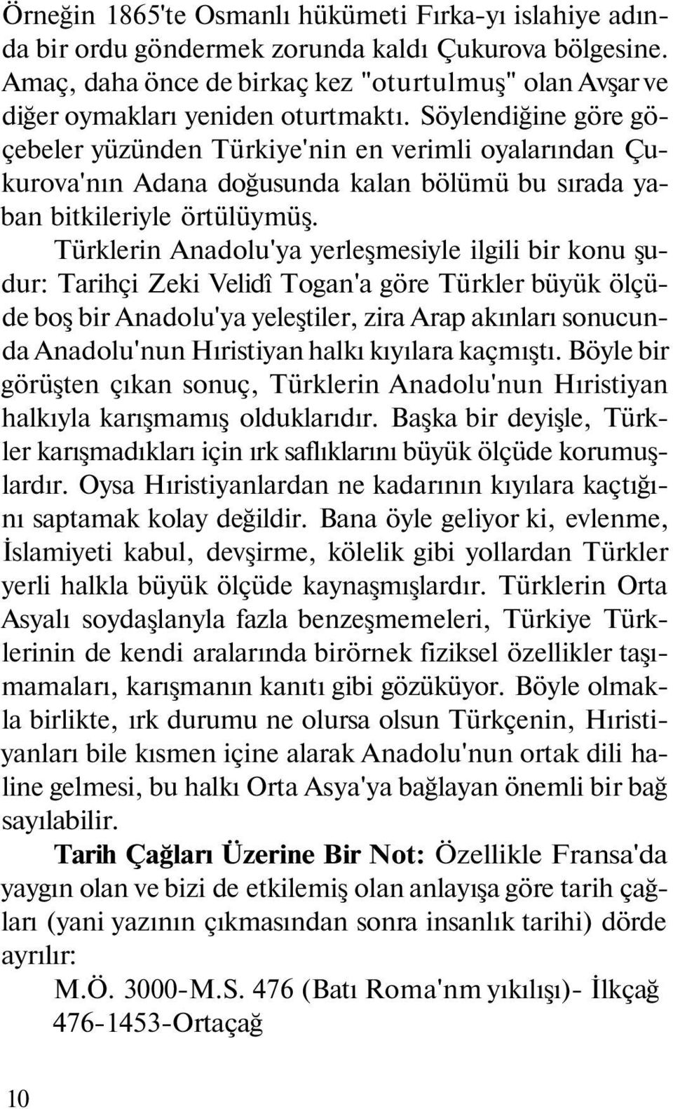 Söylendiğine göre göçebeler yüzünden Türkiye'nin en verimli oyalarından Çukurova'nın Adana doğusunda kalan bölümü bu sırada yaban bitkileriyle örtülüymüş.