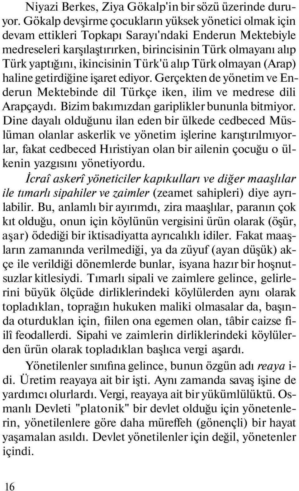 Türk'ü alıp Türk olmayan (Arap) haline getirdiğine işaret ediyor. Gerçekten de yönetim ve Enderun Mektebinde dil Türkçe iken, ilim ve medrese dili Arapçaydı.