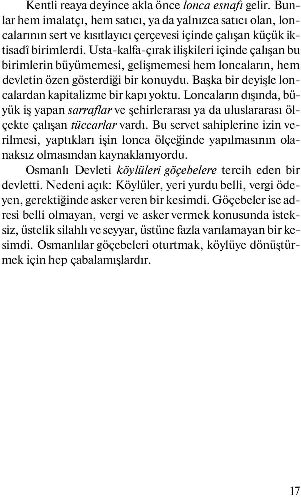 Loncaların dışında, büyük iş yapan sarraflar ve şehirlerarası ya da uluslararası ölçekte çalışan tüccarlar vardı.