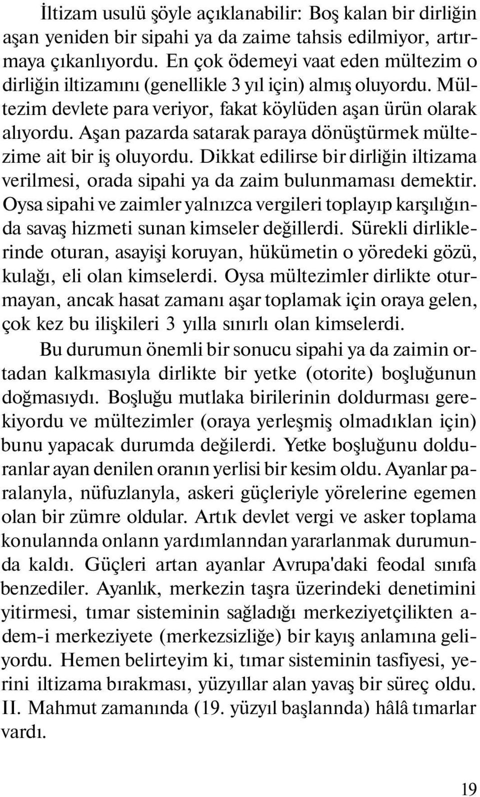 Aşan pazarda satarak paraya dönüştürmek mültezime ait bir iş oluyordu. Dikkat edilirse bir dirliğin iltizama verilmesi, orada sipahi ya da zaim bulunmaması demektir.