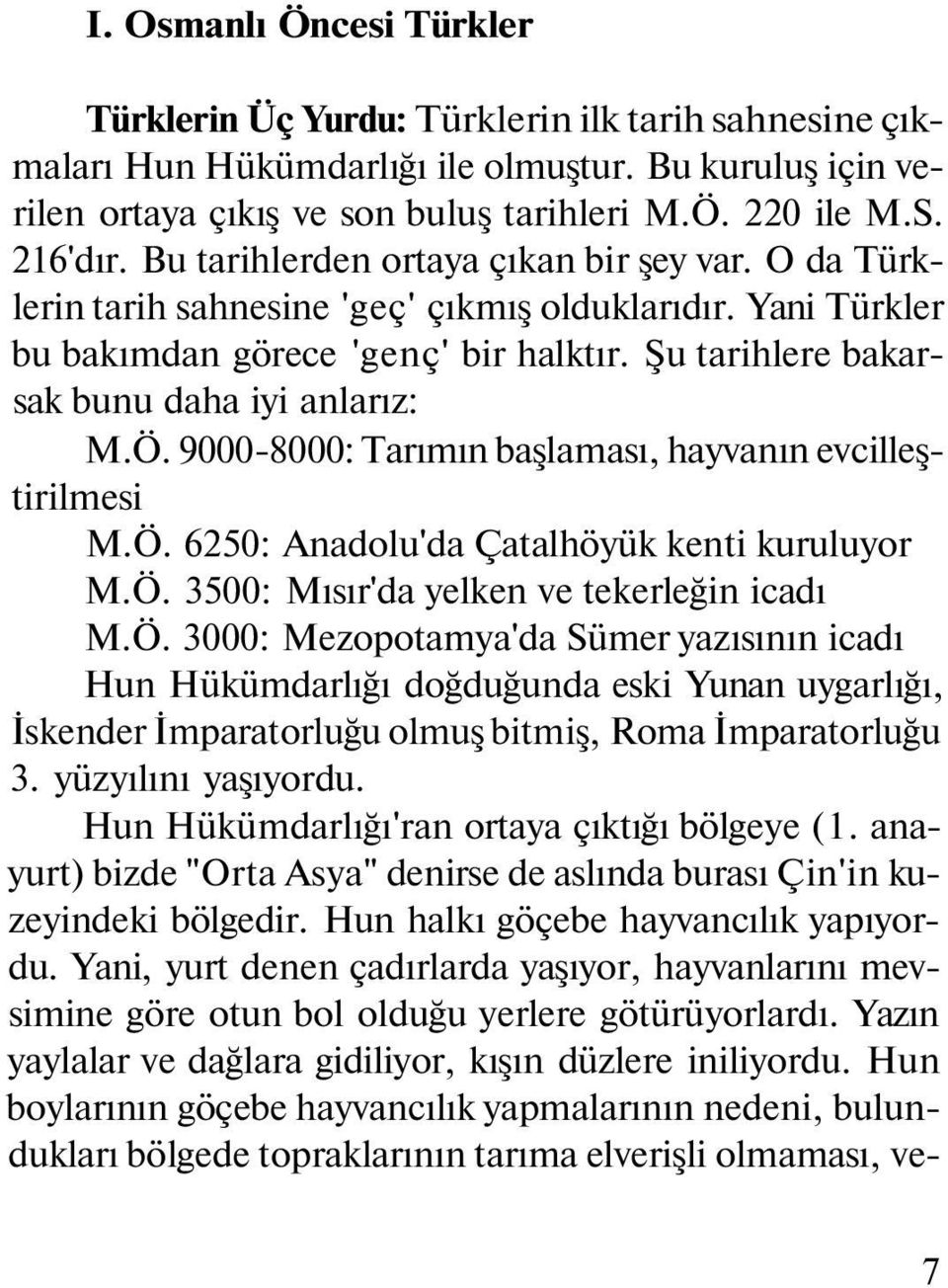 Şu tarihlere bakarsak bunu daha iyi anlarız: M.Ö. 9000-8000: Tarımın başlaması, hayvanın evcilleştirilmesi M.Ö. 6250: Anadolu'da Çatalhöyük kenti kuruluyor M.Ö. 3500: Mısır'da yelken ve tekerleğin icadı M.