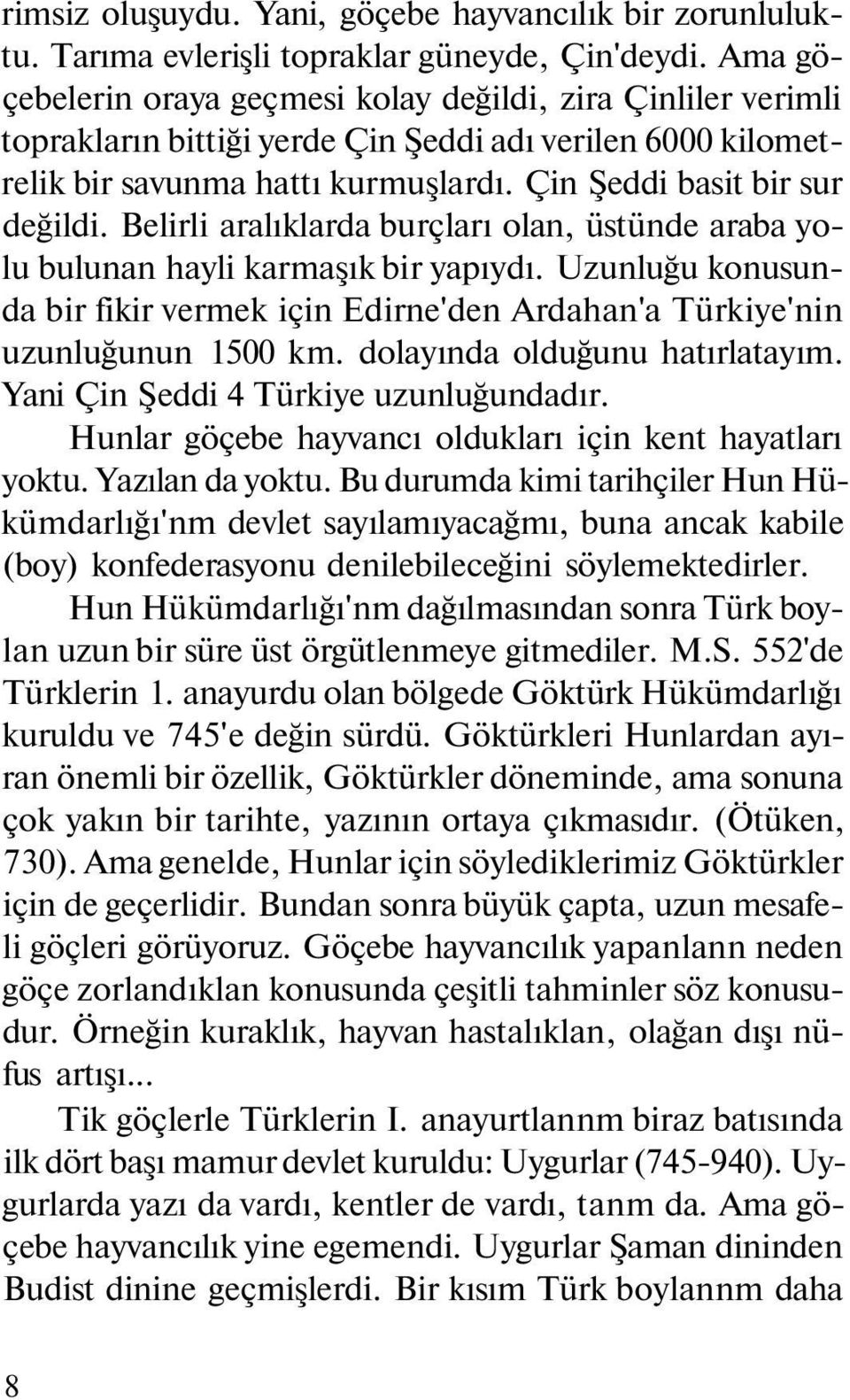 Belirli aralıklarda burçları olan, üstünde araba yolu bulunan hayli karmaşık bir yapıydı. Uzunluğu konusunda bir fikir vermek için Edirne'den Ardahan'a Türkiye'nin uzunluğunun 1500 km.