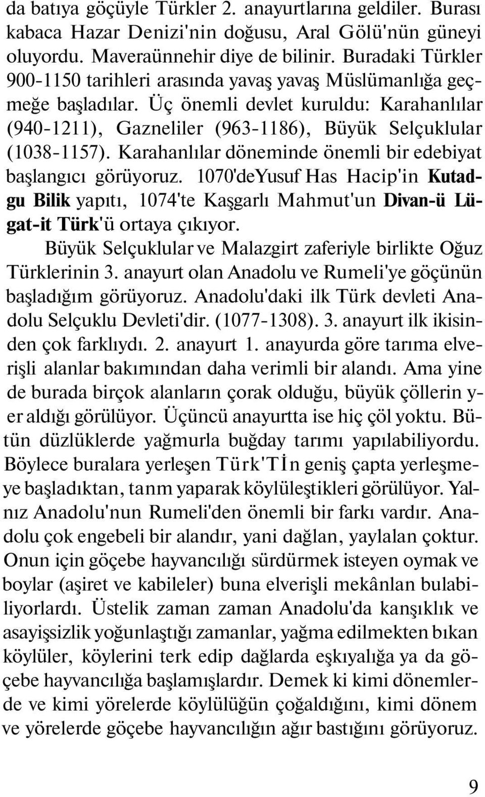 Karahanlılar döneminde önemli bir edebiyat başlangıcı görüyoruz. 1070'deYusuf Has Hacip'in Kutadgu Bilik yapıtı, 1074'te Kaşgarlı Mahmut'un Divan-ü Lügat-it Türk'ü ortaya çıkıyor.