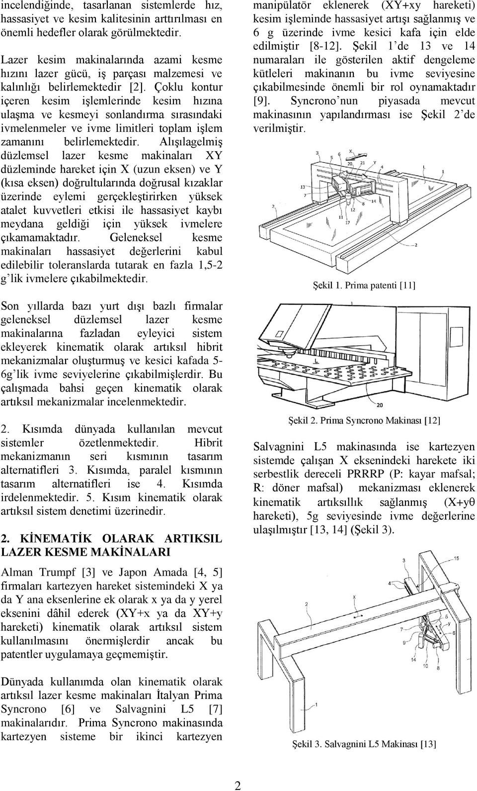 Çoklu kontur içeren kesim işlemlerinde kesim hızına ulaşma ve kesmeyi sonlandırma sırasındaki ivmelenmeler ve ivme limitleri toplam işlem zamanını belirlemektedir.