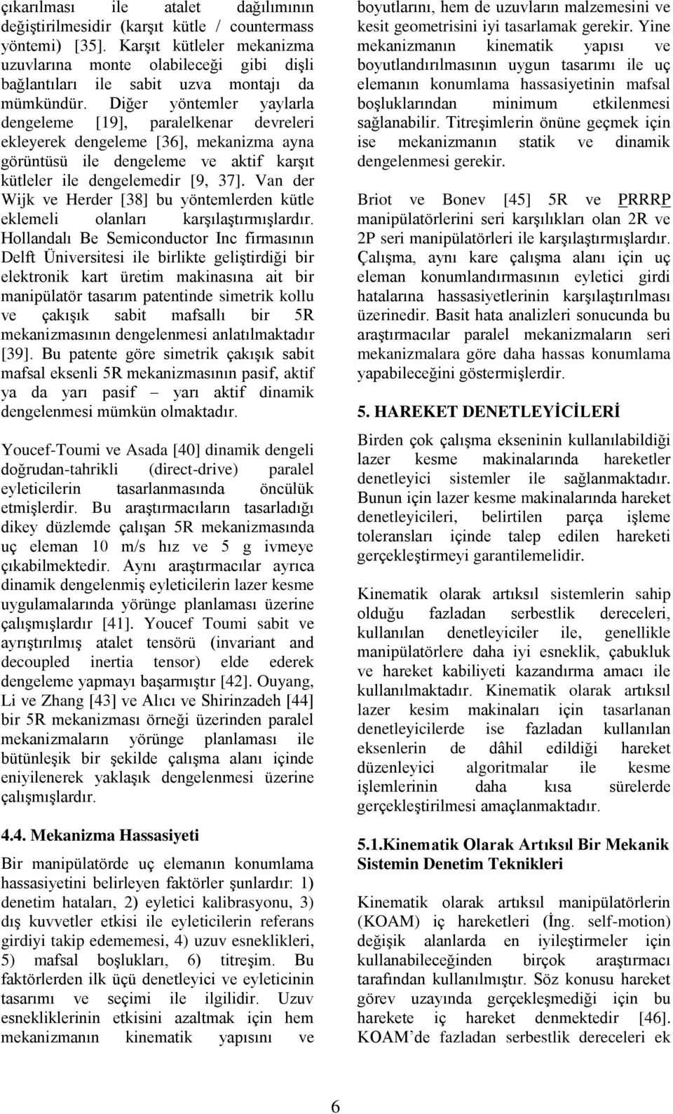 Diğer yöntemler yaylarla dengeleme [19], paralelkenar devreleri ekleyerek dengeleme [36], mekanizma ayna görüntüsü ile dengeleme ve aktif karşıt kütleler ile dengelemedir [9, 37].