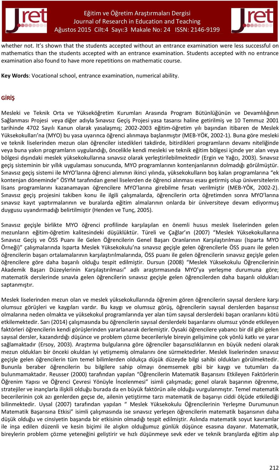 GİRİŞ Mesleki ve Teknik Orta ve Yükseköğretim Kurumları Arasında Program Bütünlüğünün ve Devamlılığının Sağlanması Projesi veya diğer adıyla Sınavsız Geçiş Projesi yasa tasarısı haline getirilmiş ve