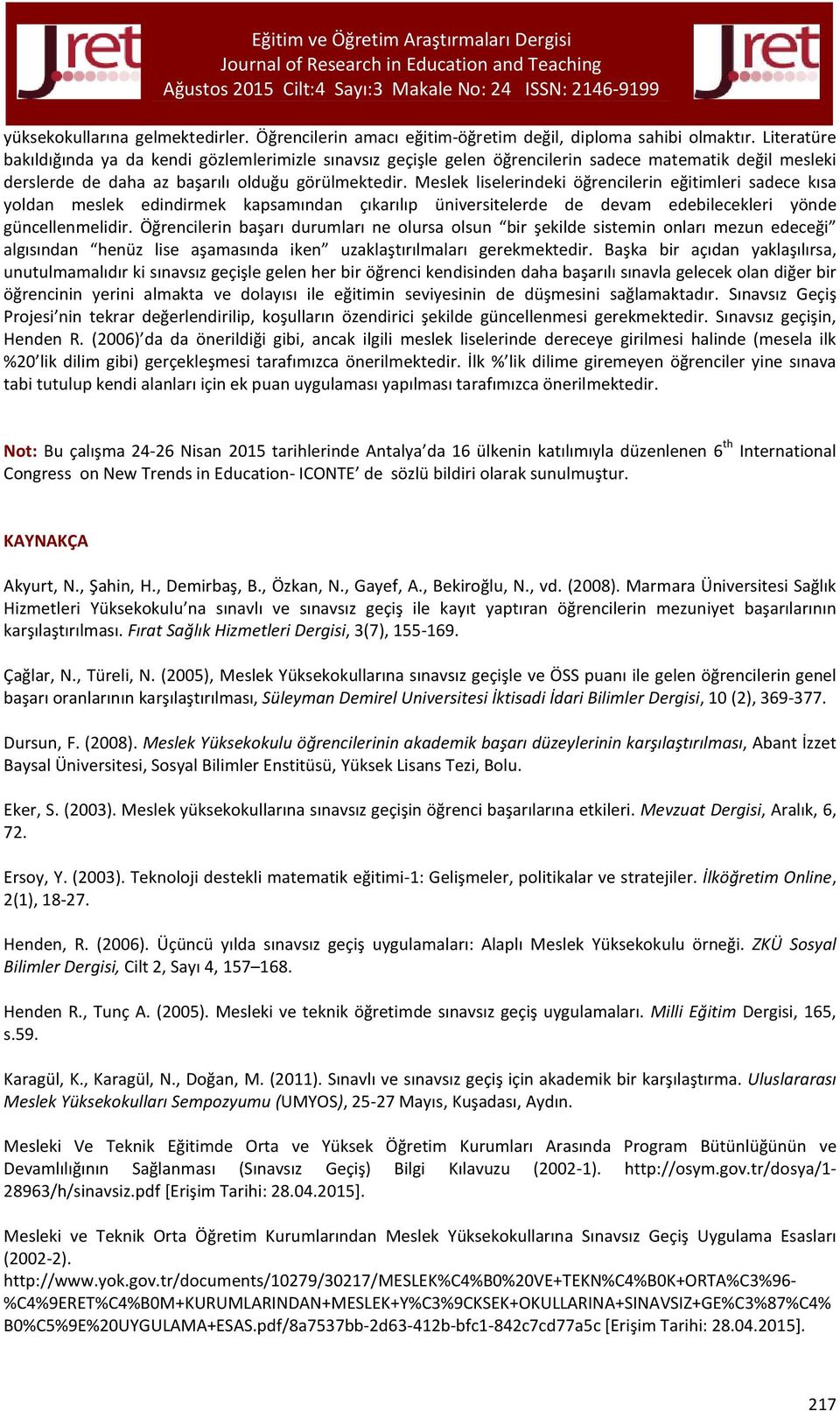 Meslek liselerindeki öğrencilerin eğitimleri sadece kısa yoldan meslek edindirmek kapsamından çıkarılıp üniversitelerde de devam edebilecekleri yönde güncellenmelidir.