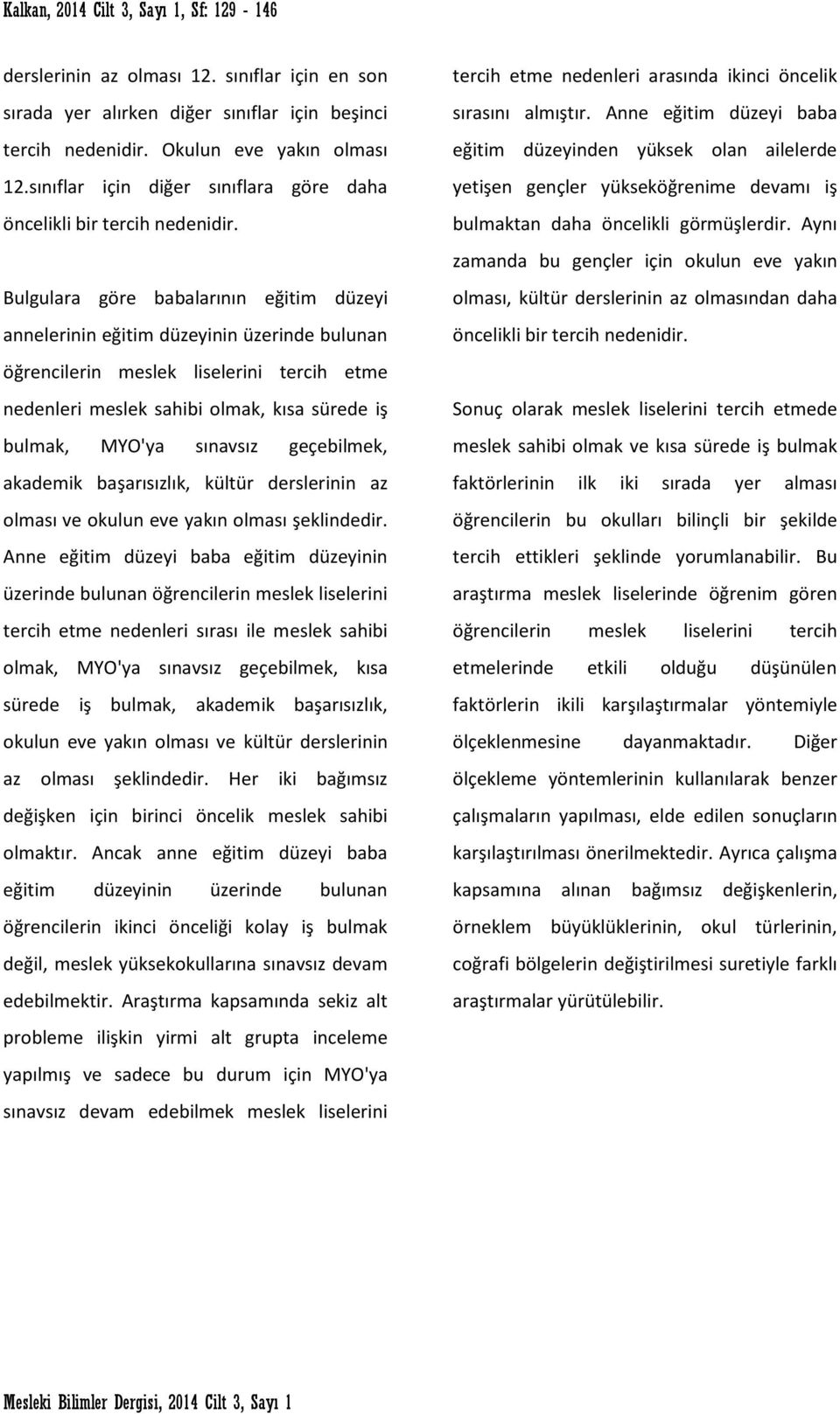 Bulgulara göre babalarının eğitim düzeyi annelerinin eğitim düzeyinin üzerinde bulunan öğrencilerin meslek liselerini tercih etme nedenleri meslek sahibi olmak, kısa sürede iş bulmak, MYO'ya sınavsız