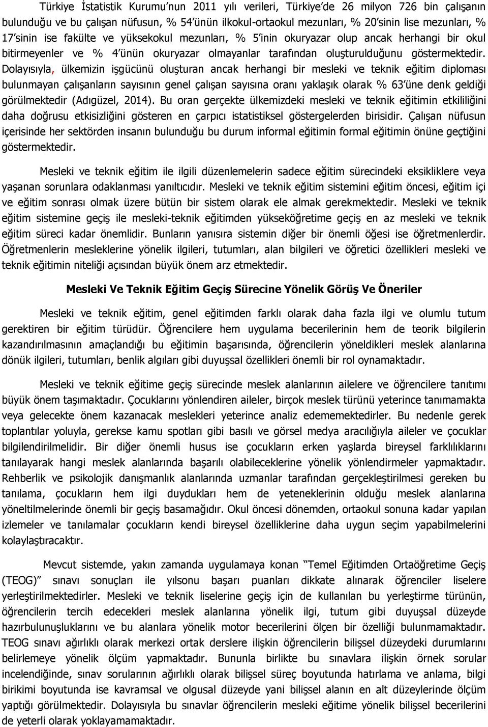 Dolayısıyla, ülkemizin işgücünü oluşturan ancak herhangi bir mesleki ve teknik eğitim diploması bulunmayan çalışanların sayısının genel çalışan sayısına oranı yaklaşık olarak % 63 üne denk geldiği